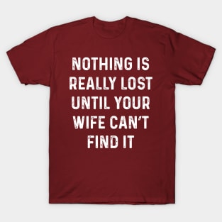 Not lost till wife can't find it T-Shirt